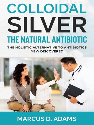 cover image of Colloidal Silver--The Natural Antibiotic
